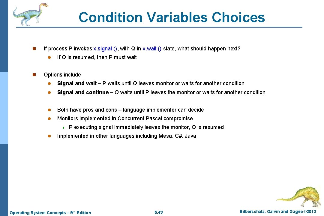 Condition Variables Choices n If process P invokes x. signal (), with Q in