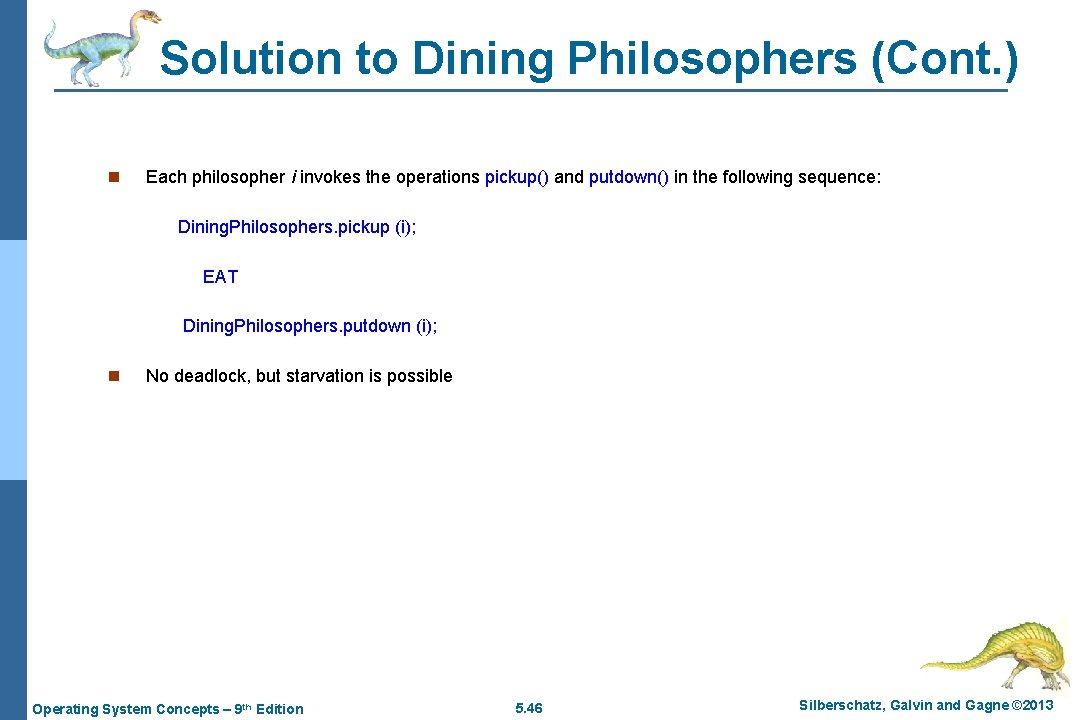 Solution to Dining Philosophers (Cont. ) n Each philosopher i invokes the operations pickup()