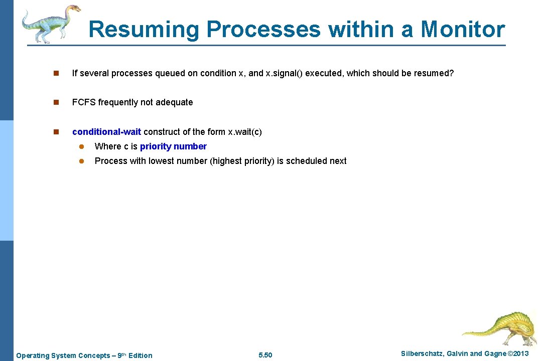 Resuming Processes within a Monitor n If several processes queued on condition x, and