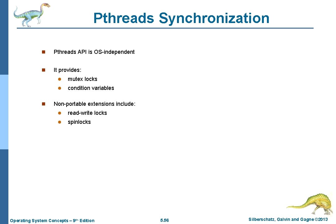 Pthreads Synchronization n Pthreads API is OS-independent n It provides: n l mutex locks