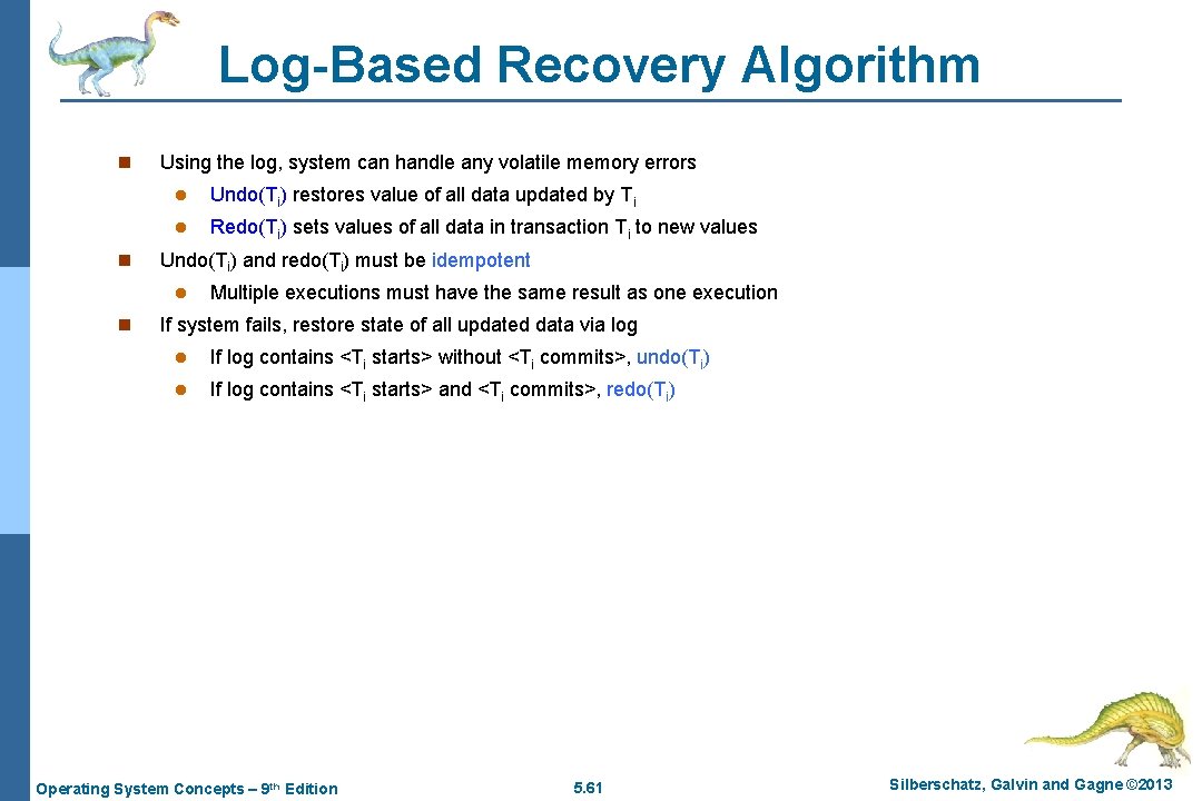 Log-Based Recovery Algorithm n n Using the log, system can handle any volatile memory