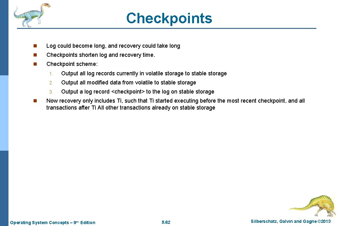 Checkpoints n Log could become long, and recovery could take long n Checkpoints shorten