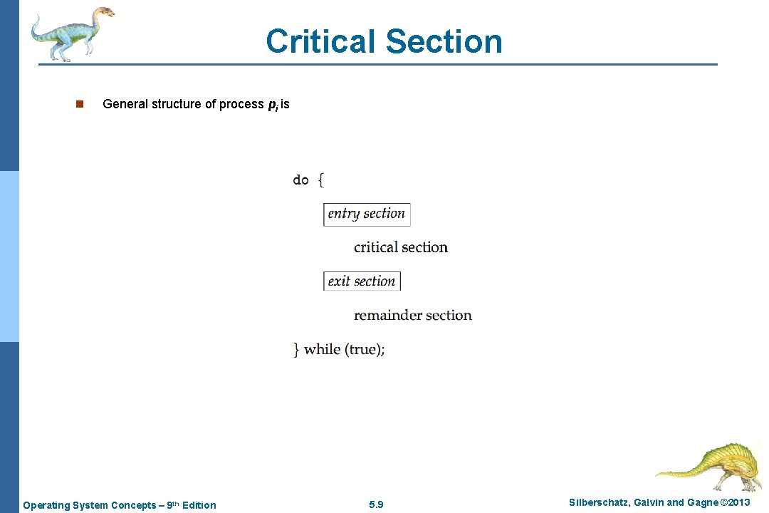 Critical Section n General structure of process pi is Operating System Concepts – 9