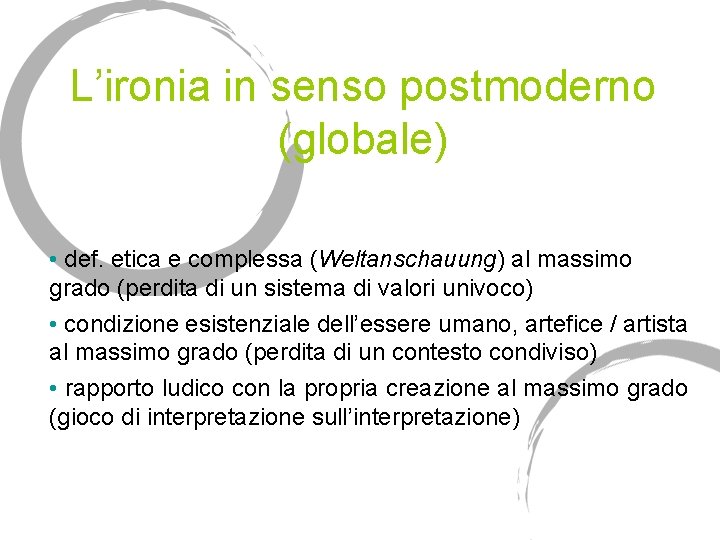 L’ironia in senso postmoderno (globale) • def. etica e complessa (Weltanschauung) al massimo grado