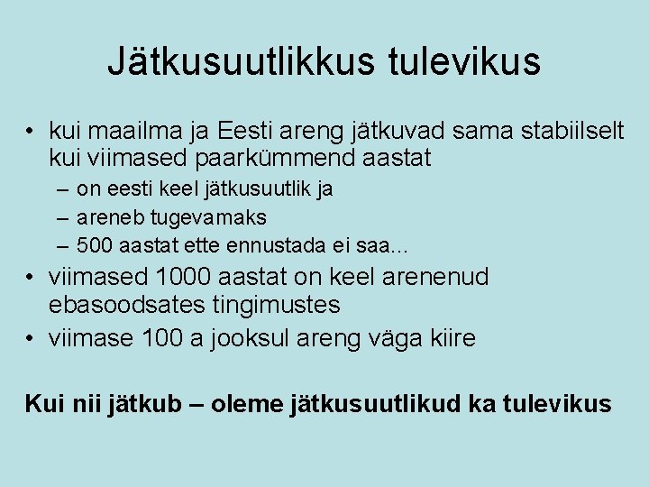 Jätkusuutlikkus tulevikus • kui maailma ja Eesti areng jätkuvad sama stabiilselt kui viimased paarkümmend