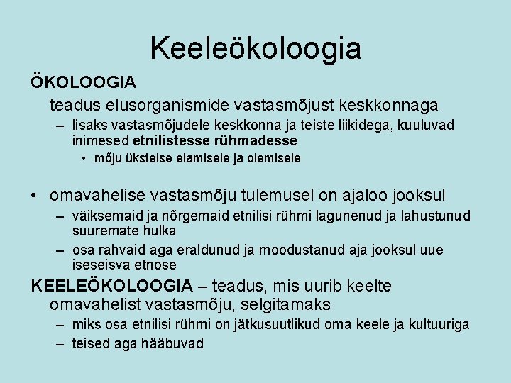 Keeleökoloogia ÖKOLOOGIA teadus elusorganismide vastasmõjust keskkonnaga – lisaks vastasmõjudele keskkonna ja teiste liikidega, kuuluvad