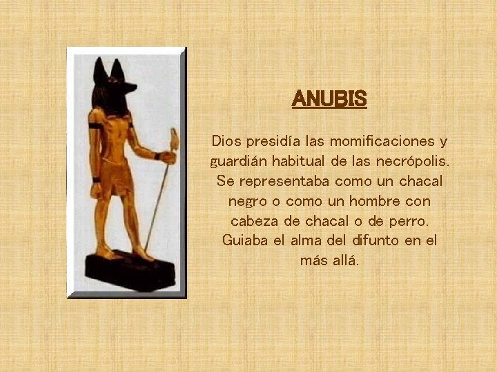 ANUBIS Dios presidía las momificaciones y guardián habitual de las necrópolis. Se representaba como