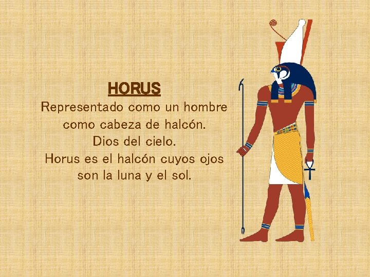 HORUS Representado como un hombre como cabeza de halcón. Dios del cielo. Horus es