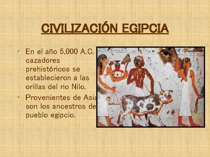 CIVILIZACIÓN EGIPCIA • En el año 5, 000 A. C. cazadores prehistóricos se establecieron