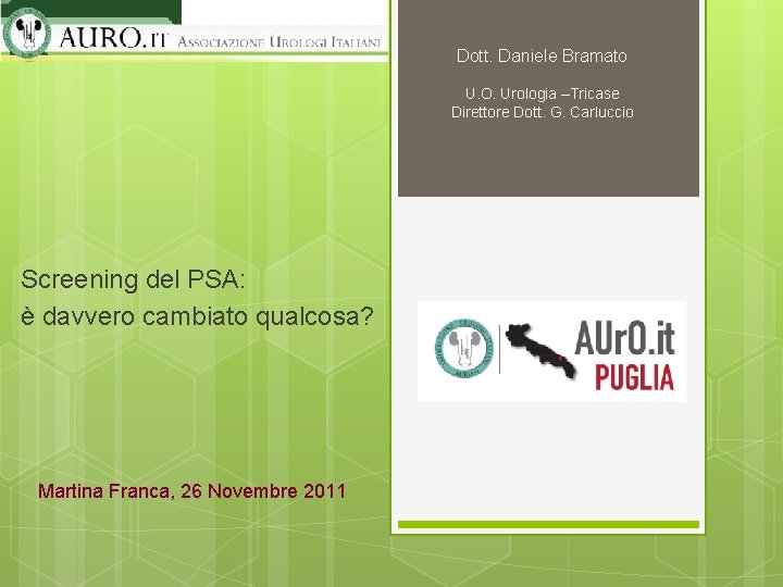 Dott. Daniele Bramato U. O. Urologia –Tricase Direttore Dott. G. Carluccio Screening del PSA: