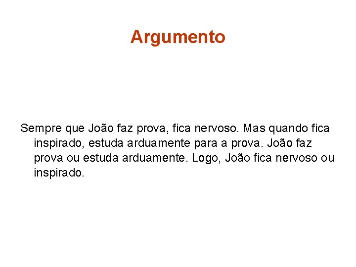 Argumento Sempre que João faz prova, fica nervoso. Mas quando fica inspirado, estuda arduamente