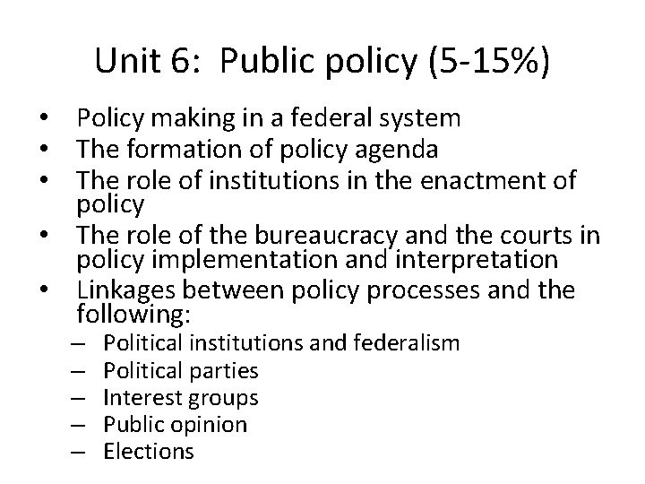 Unit 6: Public policy (5 -15%) • Policy making in a federal system •