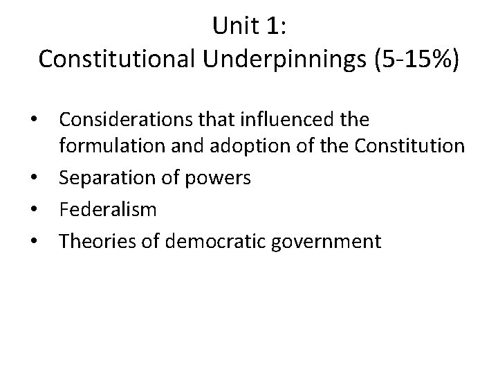 Unit 1: Constitutional Underpinnings (5 -15%) • Considerations that influenced the formulation and adoption