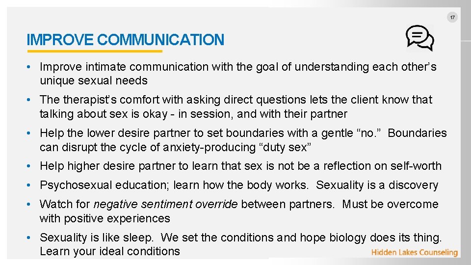 17 IMPROVE COMMUNICATION • Improve intimate communication with the goal of understanding each other’s