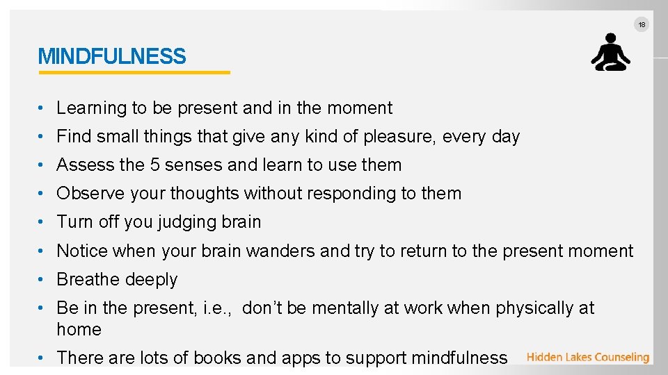 18 MINDFULNESS • Learning to be present and in the moment • Find small