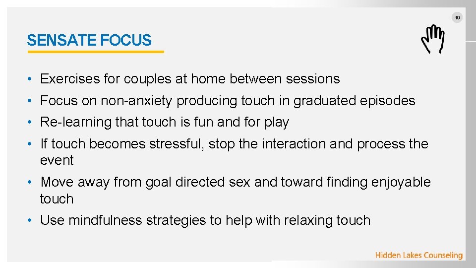 19 SENSATE FOCUS • Exercises for couples at home between sessions • Focus on