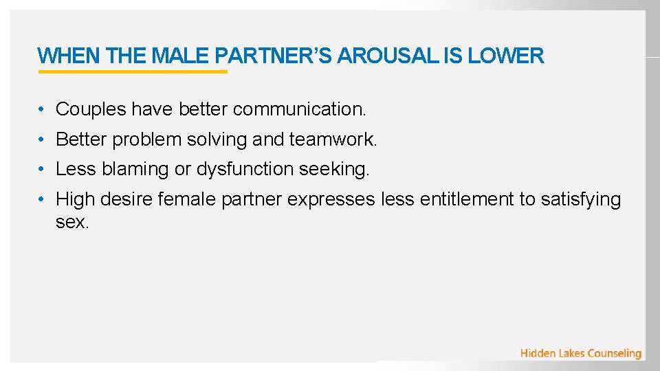 WHEN THE MALE PARTNER’S AROUSAL IS LOWER • Couples have better communication. • Better