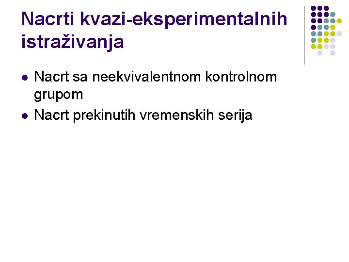 Nacrti kvazi-eksperimentalnih istraživanja l l Nacrt sa neekvivalentnom kontrolnom grupom Nacrt prekinutih vremenskih serija