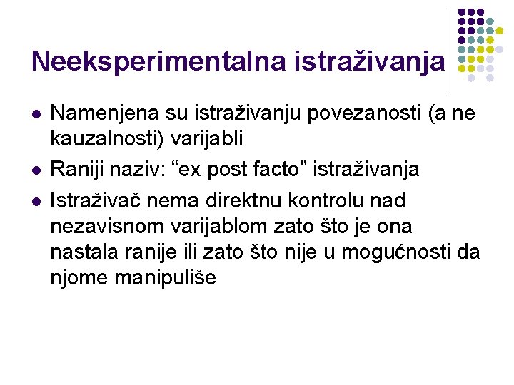 Neeksperimentalna istraživanja l l l Namenjena su istraživanju povezanosti (a ne kauzalnosti) varijabli Raniji
