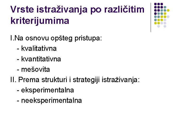 Vrste istraživanja po različitim kriterijumima I. Na osnovu opšteg pristupa: - kvalitativna - kvantitativna