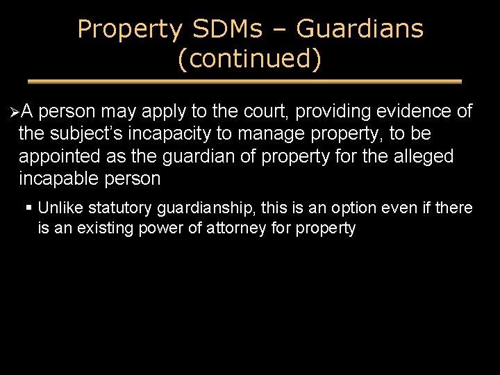 Property SDMs – Guardians (continued) ØA person may apply to the court, providing evidence