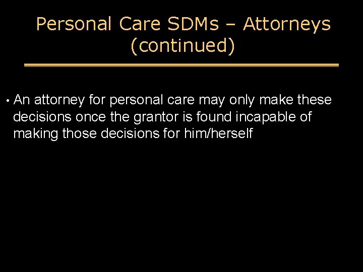 Personal Care SDMs – Attorneys (continued) • An attorney for personal care may only