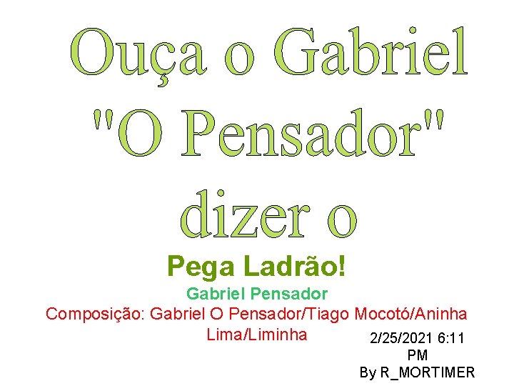 Pega Ladrão! Gabriel Pensador Composição: Gabriel O Pensador/Tiago Mocotó/Aninha Lima/Liminha 2/25/2021 6: 11 PM