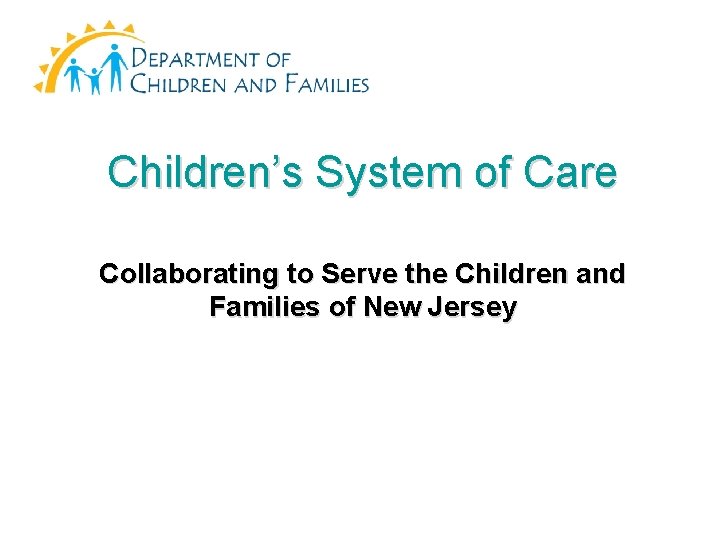 Children’s System of Care Collaborating to Serve the Children and Families of New Jersey