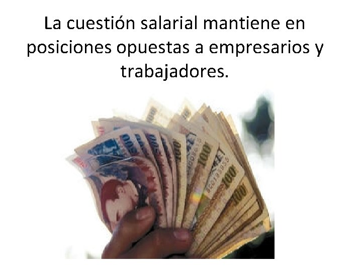 La cuestión salarial mantiene en posiciones opuestas a empresarios y trabajadores. 