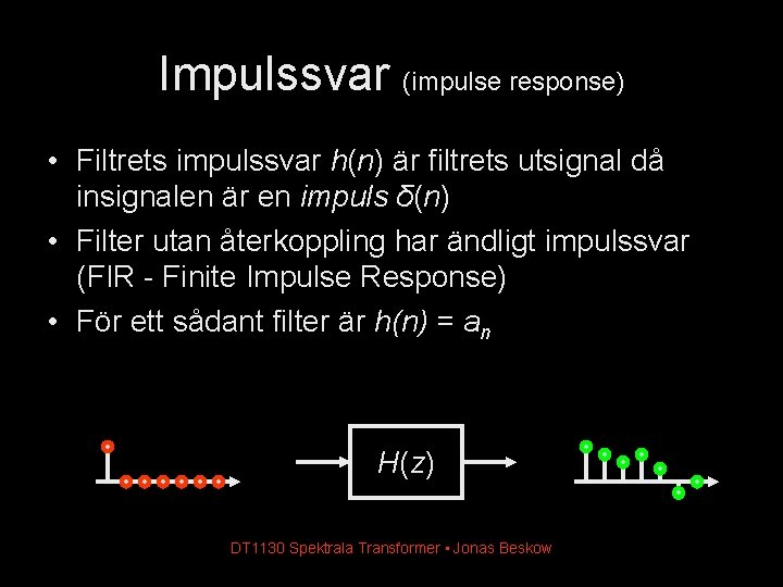 Impulssvar (impulse response) • Filtrets impulssvar h(n) är filtrets utsignal då insignalen är en