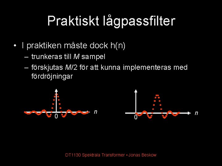 Praktiskt lågpassfilter • I praktiken måste dock h(n) – trunkeras till M sampel –