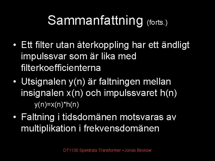 Sammanfattning (forts. ) • Ett filter utan återkoppling har ett ändligt impulssvar som är