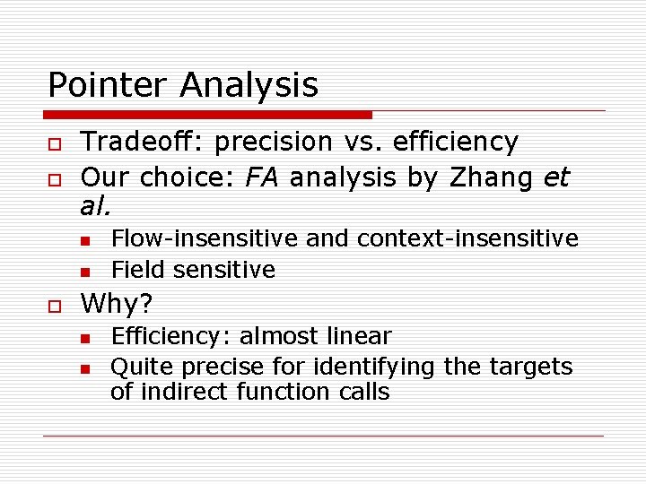 Pointer Analysis o o Tradeoff: precision vs. efficiency Our choice: FA analysis by Zhang