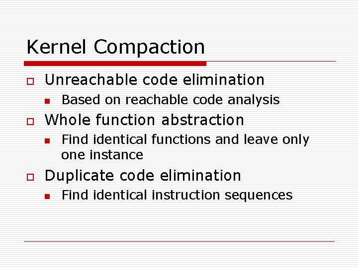 Kernel Compaction o Unreachable code elimination n o Whole function abstraction n o Based