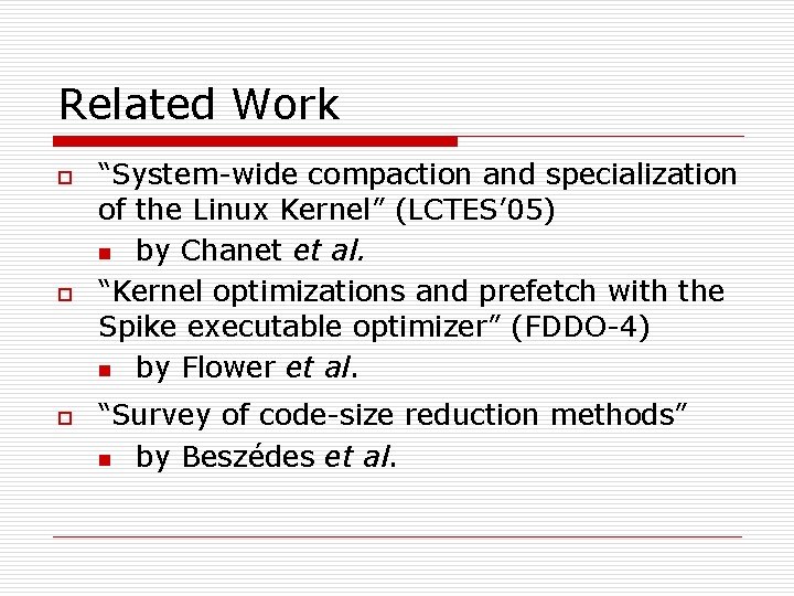 Related Work o o o “System-wide compaction and specialization of the Linux Kernel” (LCTES’