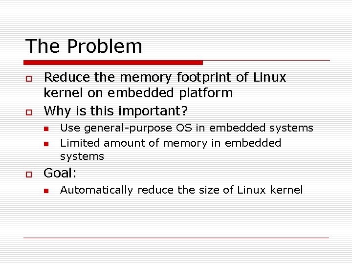 The Problem o o Reduce the memory footprint of Linux kernel on embedded platform