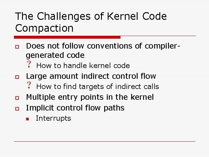 The Challenges of Kernel Code Compaction o Does not follow conventions of compilergenerated code