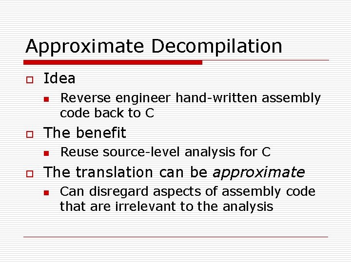 Approximate Decompilation o Idea n o The benefit n o Reverse engineer hand-written assembly