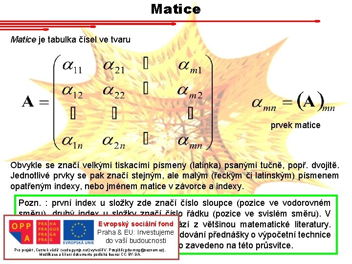 Matice je tabulka čísel ve tvaru prvek matice Obvykle se značí velkými tiskacími písmeny