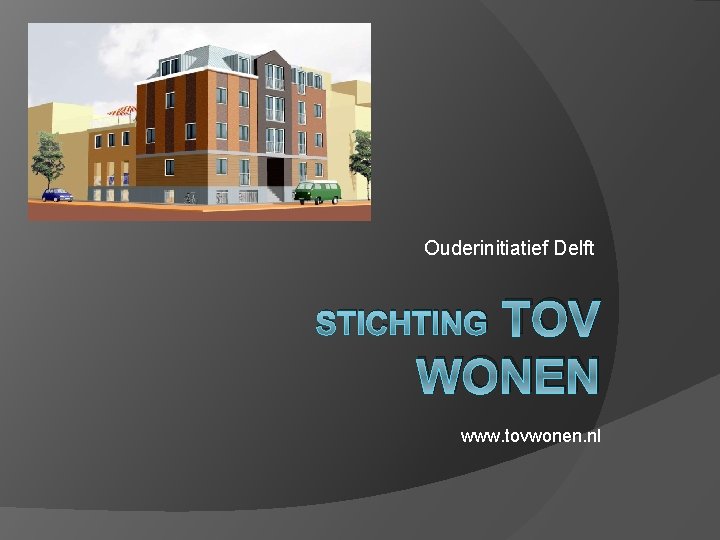 Ouderinitiatief Delft TOV WONEN STICHTING www. tovwonen. nl 