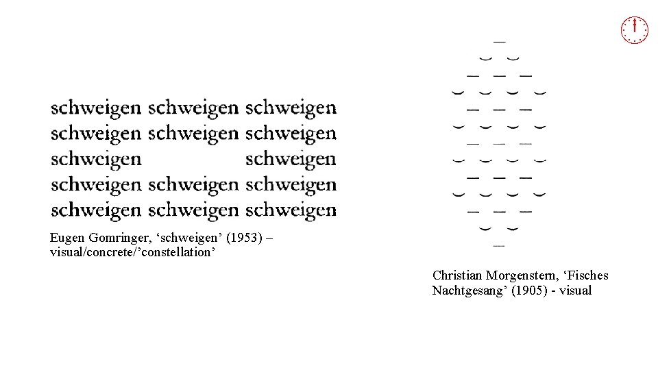  Eugen Gomringer, ‘schweigen’ (1953) – visual/concrete/’constellation’ Christian Morgenstern, ‘Fisches Nachtgesang’ (1905) - visual