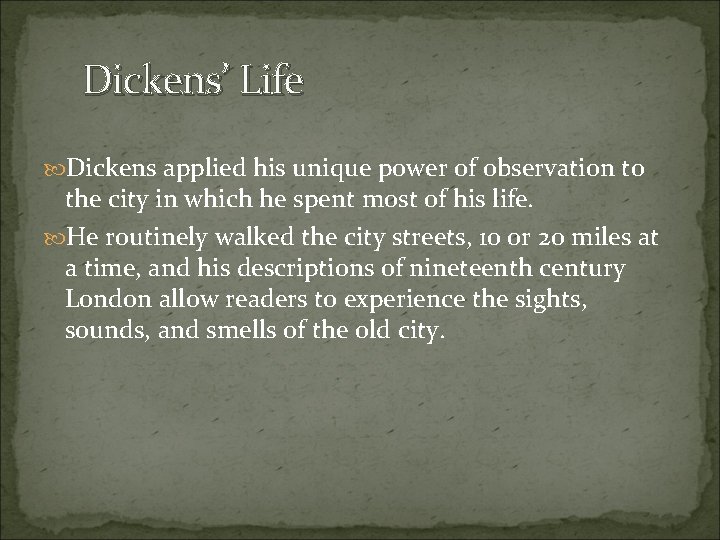 Dickens’ Life Dickens applied his unique power of observation to the city in which