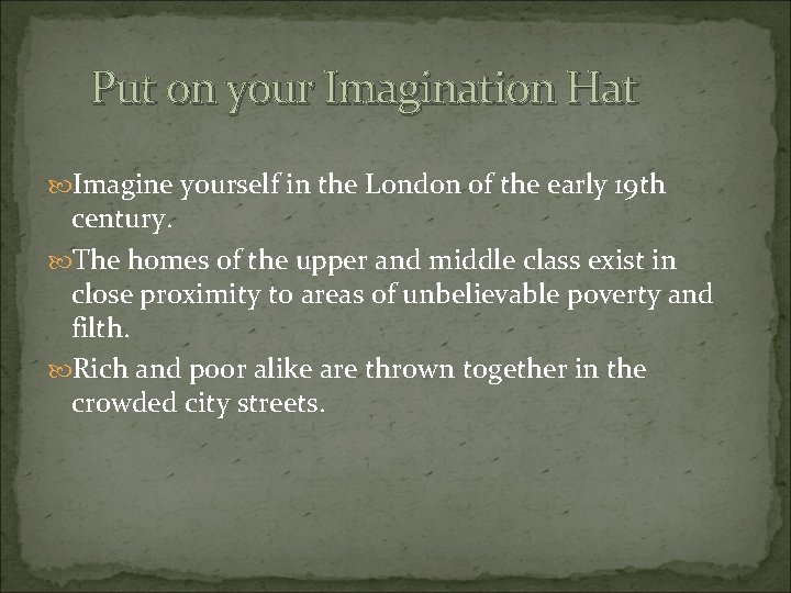 Put on your Imagination Hat Imagine yourself in the London of the early 19
