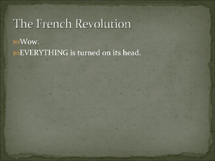 The French Revolution Wow. EVERYTHING is turned on its head. 