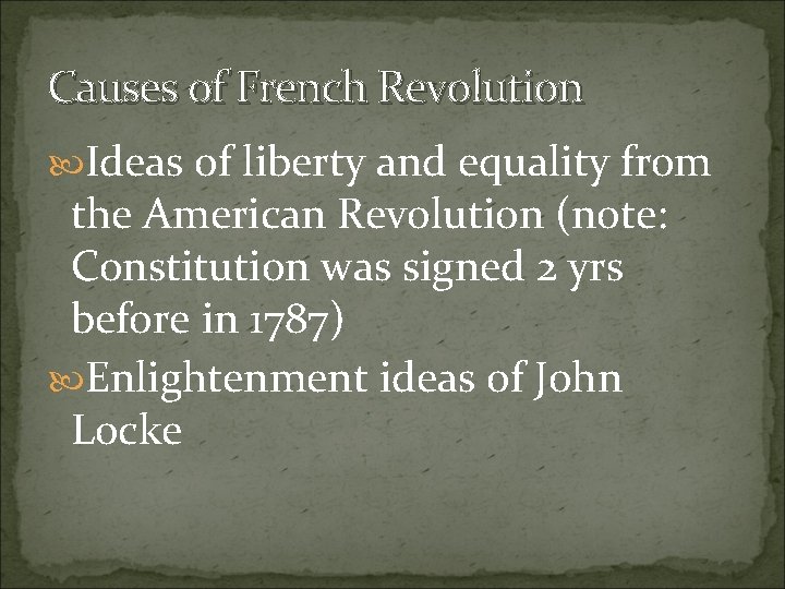 Causes of French Revolution Ideas of liberty and equality from the American Revolution (note: