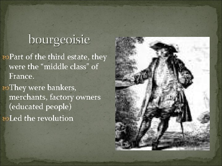 bourgeoisie Part of the third estate, they were the “middle class” of France. They