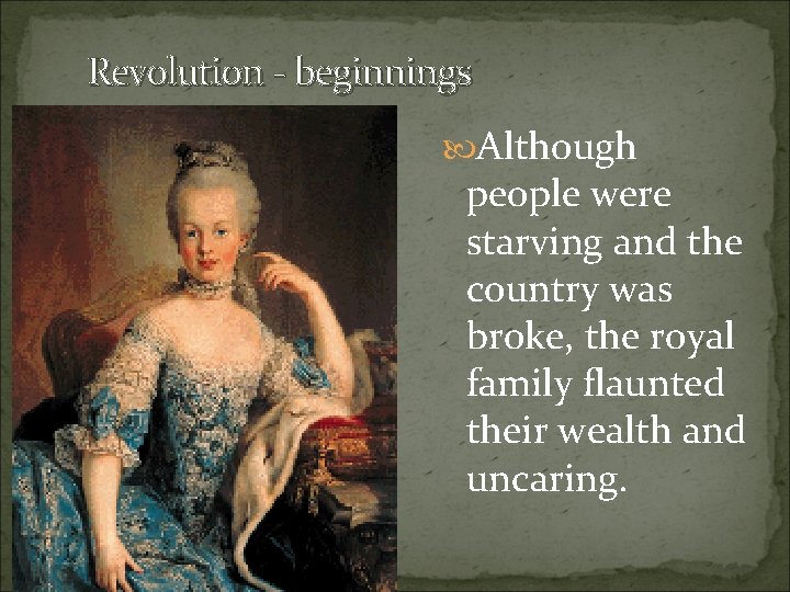 Revolution - beginnings Although people were starving and the country was broke, the royal