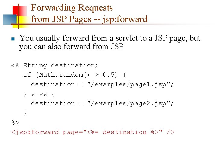 Forwarding Requests from JSP Pages -- jsp: forward n You usually forward from a