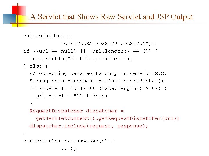 A Servlet that Shows Raw Servlet and JSP Output out. println(. . . "<TEXTAREA