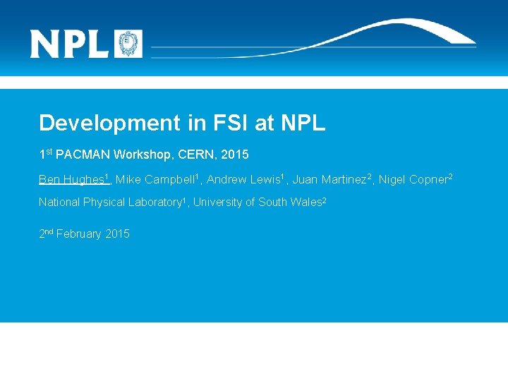 Development in FSI at NPL 1 st PACMAN Workshop, CERN, 2015 Ben Hughes 1,